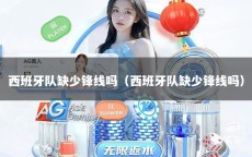 西班牙队缺少锋线吗（西班牙队缺少锋线吗）
