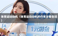体育运动动机（体育运动动机的作用主要包括）