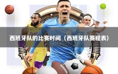 西班牙队的比赛时间（西班牙队赛程表）