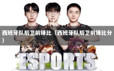 西班牙队后卫前锋比（西班牙队后卫前锋比分）