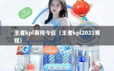 王者kpl赛程今日（王者kpl2021赛程）