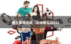 健儿体育运动（运动健儿2021）