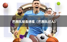 巴西队反击速度（巴西队过人）