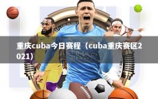 重庆cuba今日赛程（cuba重庆赛区2021）