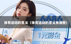 体育运动的意义（体育运动的意义有哪些）