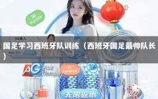 国足学习西班牙队训练（西班牙国足最帅队长）