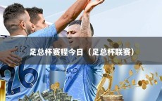足总杯赛程今日（足总杯联赛）