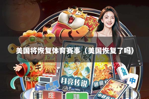 美国将恢复体育赛事(美国恢复了吗)