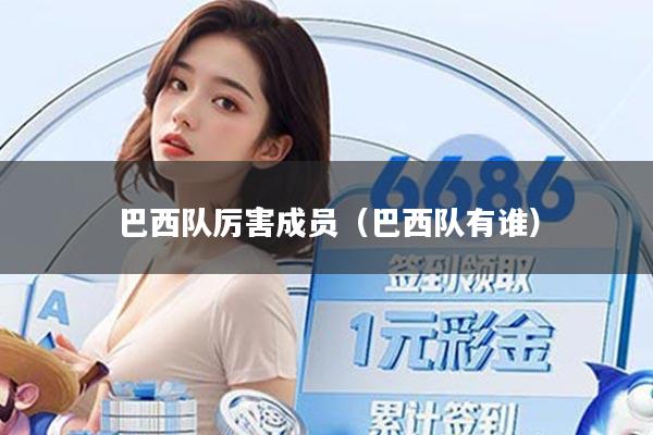 巴西队厉害成员(巴西队有谁)