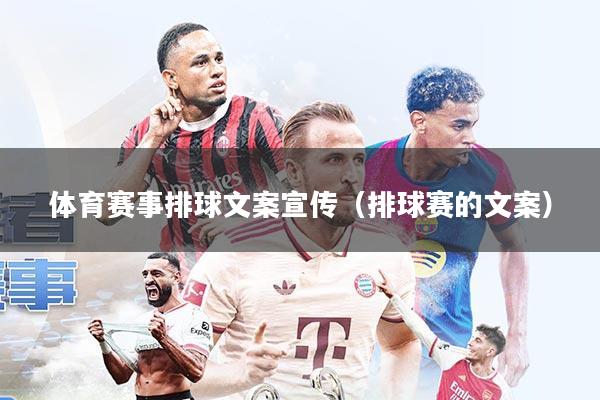 体育赛事排球文案宣传(排球赛的文案)